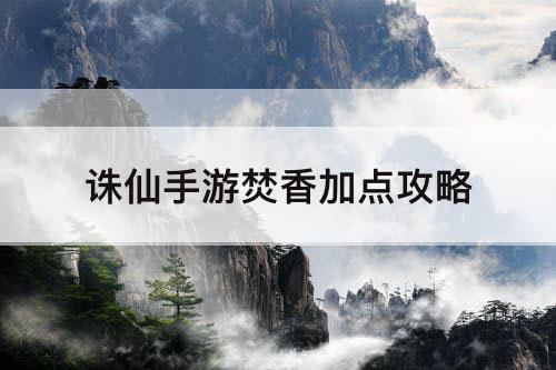 诛仙手游焚香加点攻略