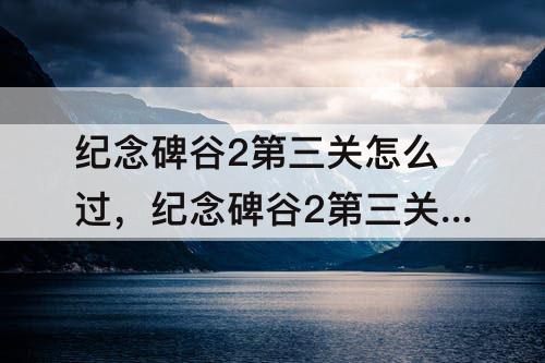 纪念碑谷2第三关怎么过，纪念碑谷2第三关怎么过?