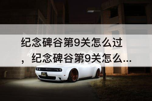 纪念碑谷第9关怎么过，纪念碑谷第9关怎么过去