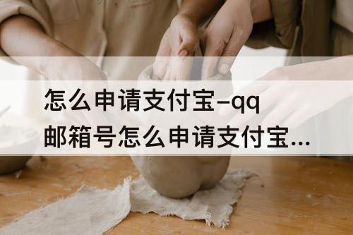 怎么申请支付宝-qq邮箱号怎么申请支付宝账号