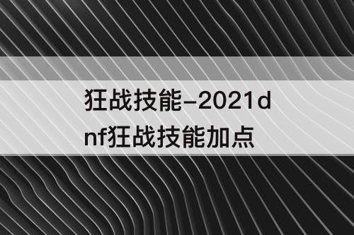 狂战技能-2021dnf狂战技能加点