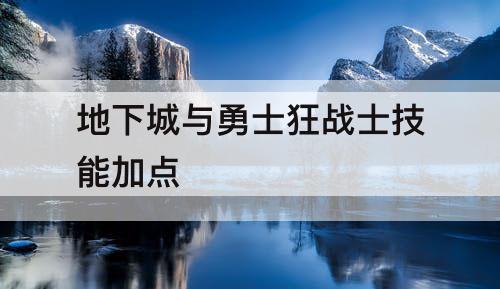 地下城与勇士狂战士技能加点