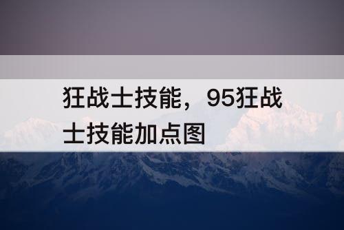 狂战士技能，95狂战士技能加点攻略