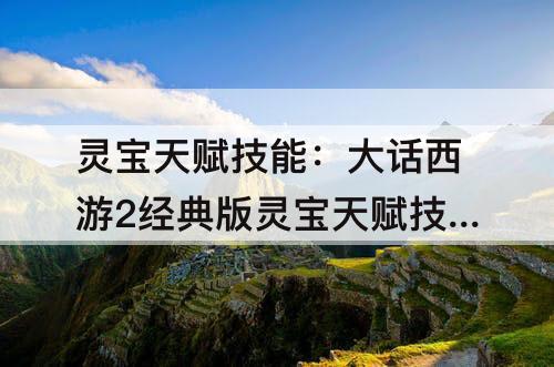 灵宝天赋技能：大话西游2经典版灵宝天赋技能
