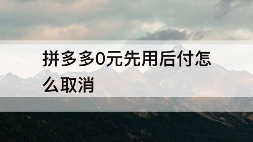 拼多多0元先用后付怎么取消