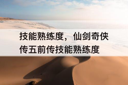 技能熟练度，仙剑奇侠传五前传技能熟练度