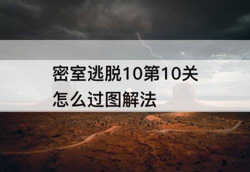 密室逃脱10第10关怎么过图解法