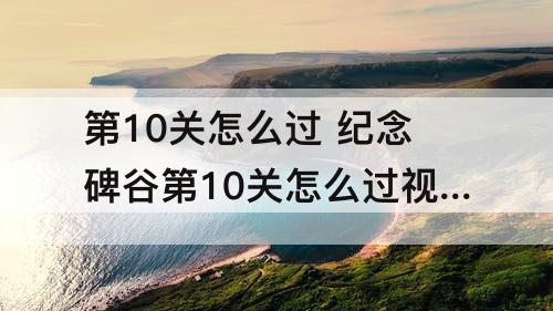 第10关怎么过 纪念碑谷第10关怎么过攻略