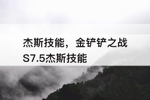 杰斯技能，金铲铲之战S7.5杰斯技能