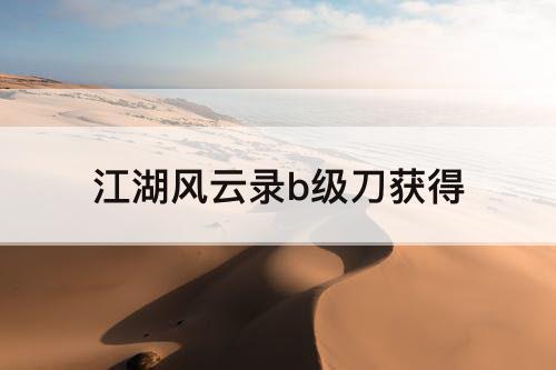 江湖风云录b级刀获得