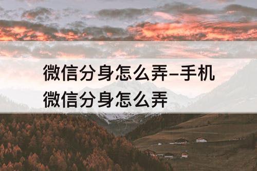 微信分身怎么弄-手机微信分身怎么弄