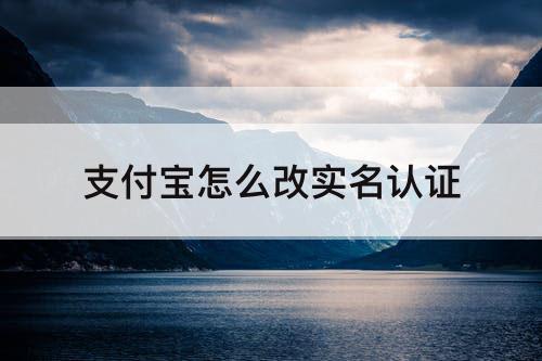 支付宝怎么改实名认证