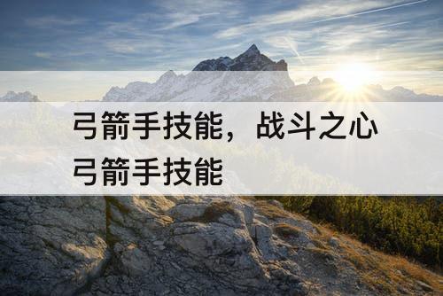 弓箭手技能，战斗之心弓箭手技能