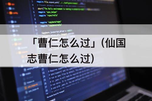 「曹仁怎么过」(仙国志曹仁怎么过)