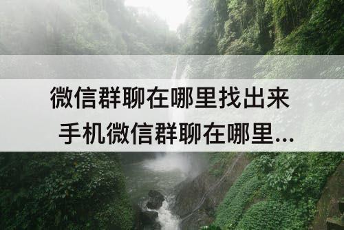 微信群聊在哪里找出来 手机微信群聊在哪里找出来