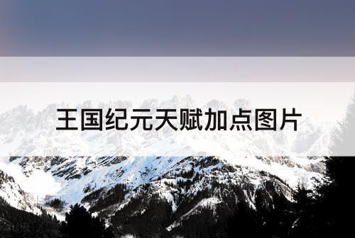 王国纪元天赋加点图片