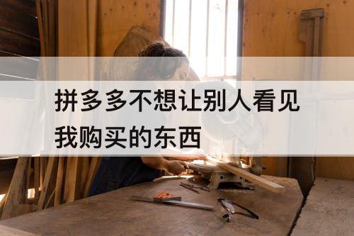 拼多多不想让别人看见我购买的东西