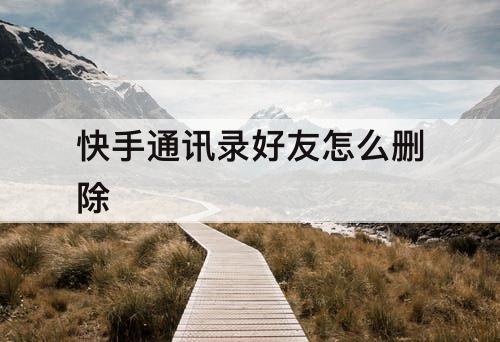 快手通讯录好友怎么删除