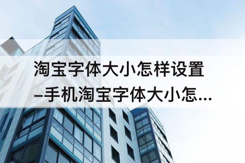 淘宝字体大小怎样设置-手机淘宝字体大小怎样设置