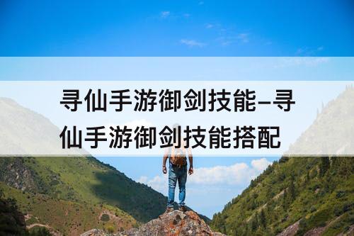 寻仙手游御剑技能-寻仙手游御剑技能搭配