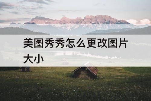 美图秀秀怎么更改图片大小