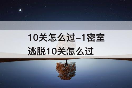 10关怎么过-1密室逃脱10关怎么过