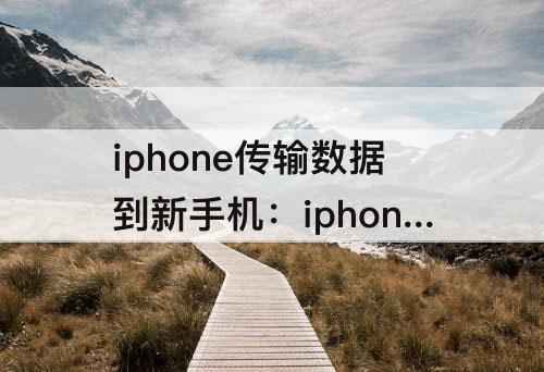 iphone传输数据到新手机:iphone传输数据到新手机要wifi吗 iphone传输数据到新手机:iphone传输数据到新手机要wifi吗