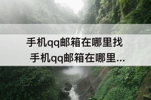 手机qq邮箱在哪里找 手机qq邮箱在哪里找苹果