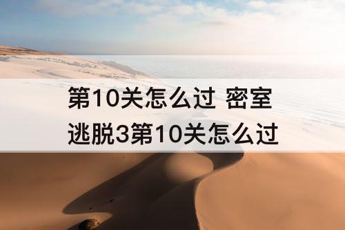 第10关怎么过 密室逃脱3第10关怎么过