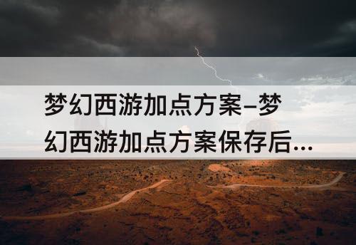 梦幻西游加点方案-梦幻西游加点方案保存后怎么洗点