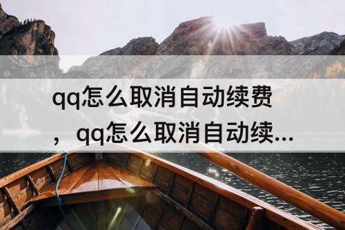 qq怎么取消自动续费，qq怎么取消自动续费服务