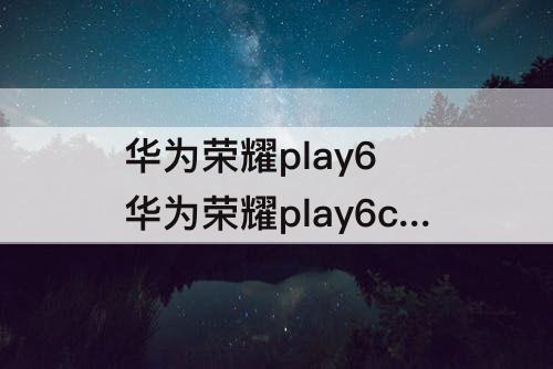 华为荣耀play6 华为荣耀play6c怎么样