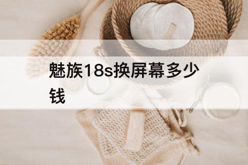 魅族18s换屏幕多少钱