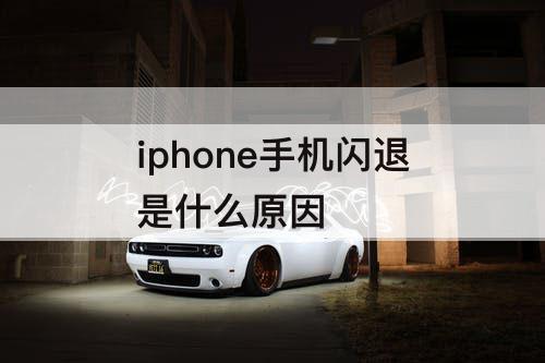 iphone手机闪退是什么原因