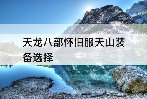 天龙八部怀旧服天山装备选择