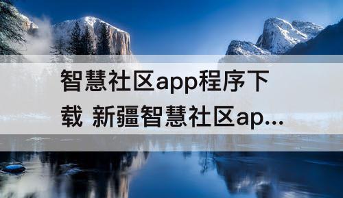 智慧社区app程序下载 新疆智慧社区app程序下载