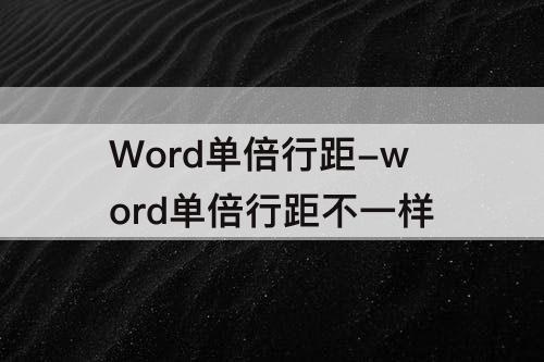 Word单倍行距-word单倍行距不一样