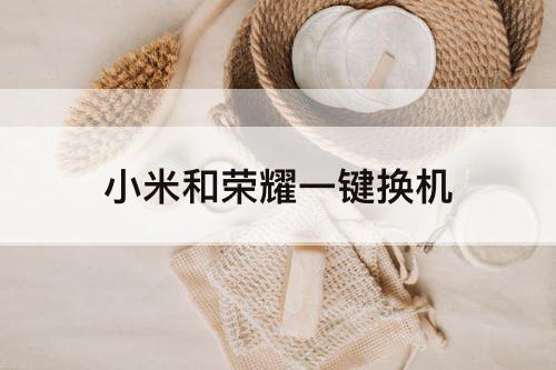 小米和荣耀一键换机