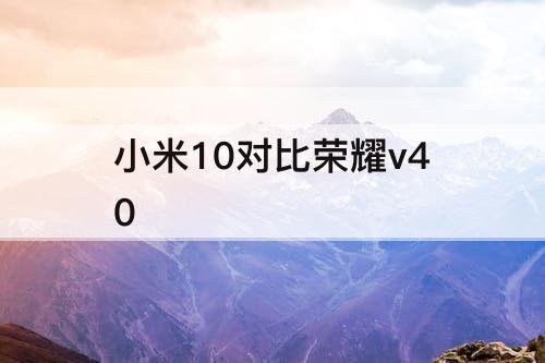 小米10对比荣耀v40