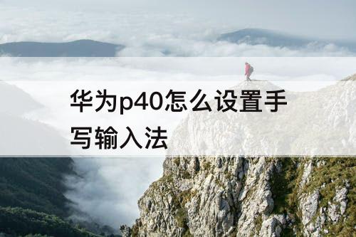 华为p40怎么设置手写输入法