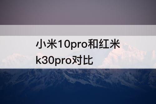 小米10pro和红米k30pro对比